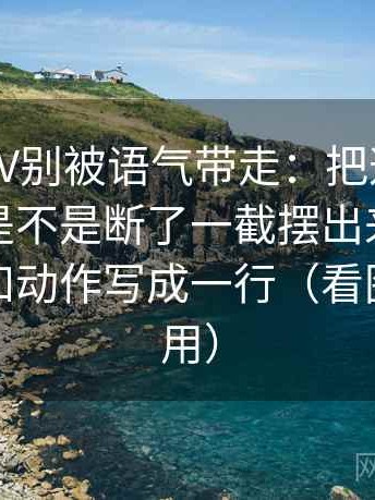 看菠萝TV别被语气带走：把这段话的证据链是不是断了一截摆出来，然后把主语和动作写成一行（看图文都适用）