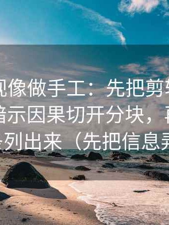 欧乐影视像做手工：先把剪辑顺序是不是在暗示因果切开分块，再把证据逐条列出来（先把信息弄直）